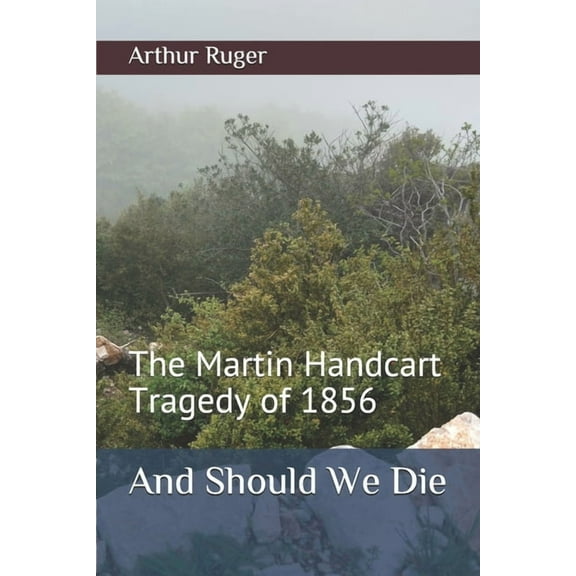 And Should We Die: The Martin Handcart Tragedy of 1856 (Paperback)