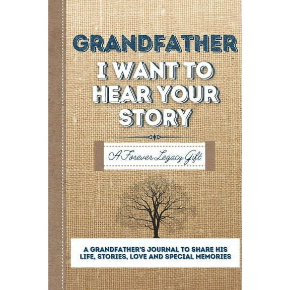 Grandfather, I Want To Hear Your Story: A Grandfathers Journal To Share His Life, Stories, Love And Special Memories, (Paperback)