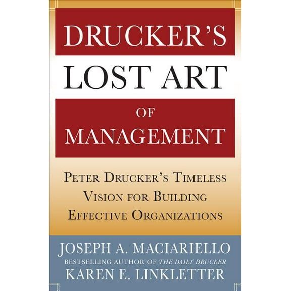 Drucker's Lost Art of Management: Peter Drucker's Timeless Vision for Building Effective Organizations, (Hardcover)