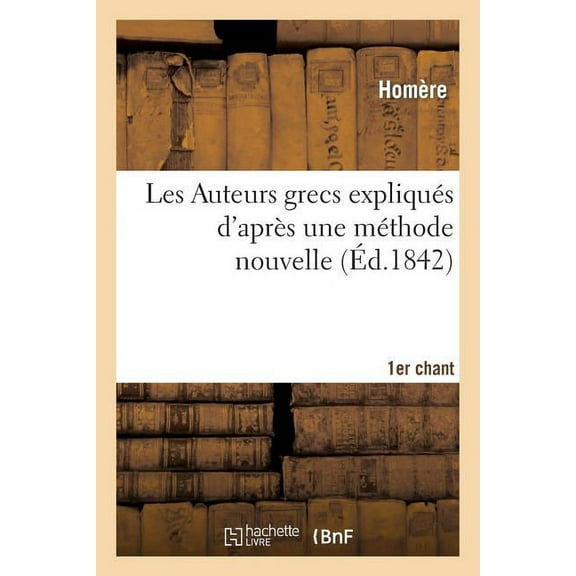 Litterature: Les Auteurs Grecs Expliqués d'Après Une Méthode Nouvelle Par Deux Traductions Françaises, Ier Chant.: L'Iliade d'Homère (Paperback)
