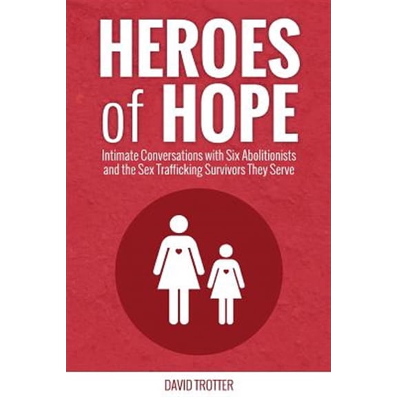 Pre-Owned Heroes of Hope: Intimate Conversations with Six Abolitionists and the Sex Trafficking Survivors They Serve (Paperback) 1935798103 9781935798101
