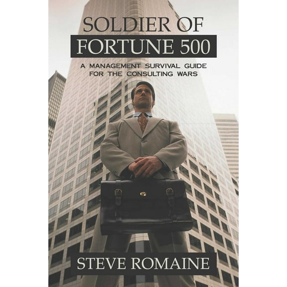 Soldier of Fortune 500: A Management Survival Guide for the Consulting Wars, (Hardcover)