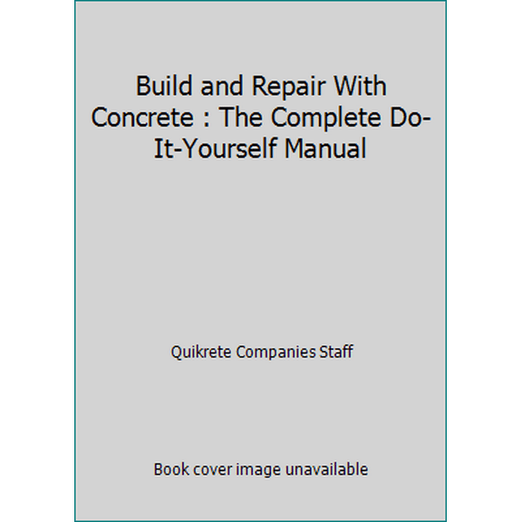 Pre-Owned Build and Repair With Concrete : The Complete Do-It-Yourself Manual (Hardcover) 0937558192 9780937558195