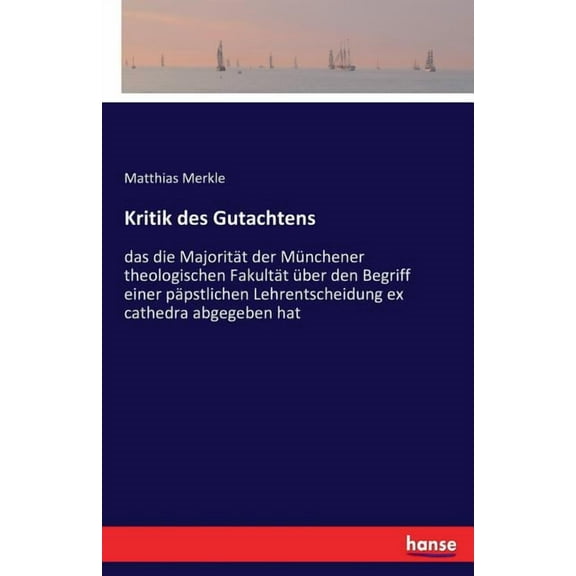 Kritik des Gutachtens: das die MajoritÃ¤t der MÃ¼nchener theologischen FakultÃ¤t Ã¼ber den Begriff einer pÃ¤pstlichen Lehrent, (Paperback)