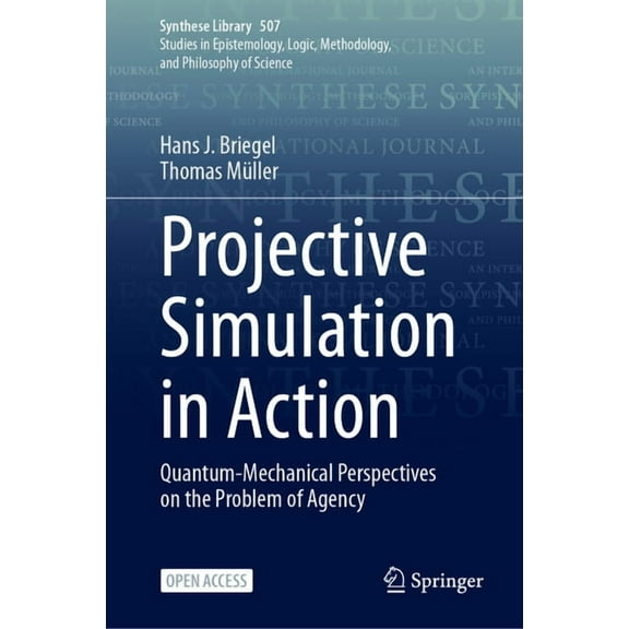 Synthese Library Projective Simulation in Action: Quantum-Mechanical Perspectives on the Problem of Agency, Book 507, (Hardcover)