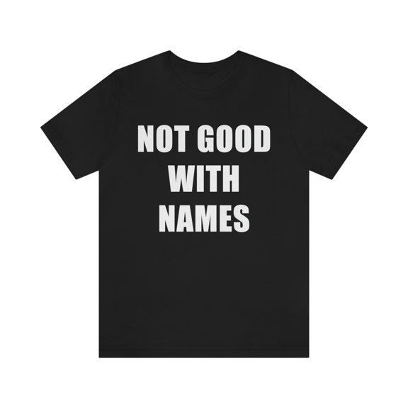 Not Good With Names Shirt
