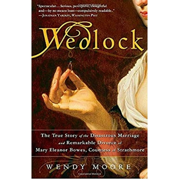 Pre-Owned Wedlock : The True Story of the Disastrous Marriage and Remarkable Divorce of Mary Eleanor Bowes, Countess of Strathmore (Paperback) 9780307383372