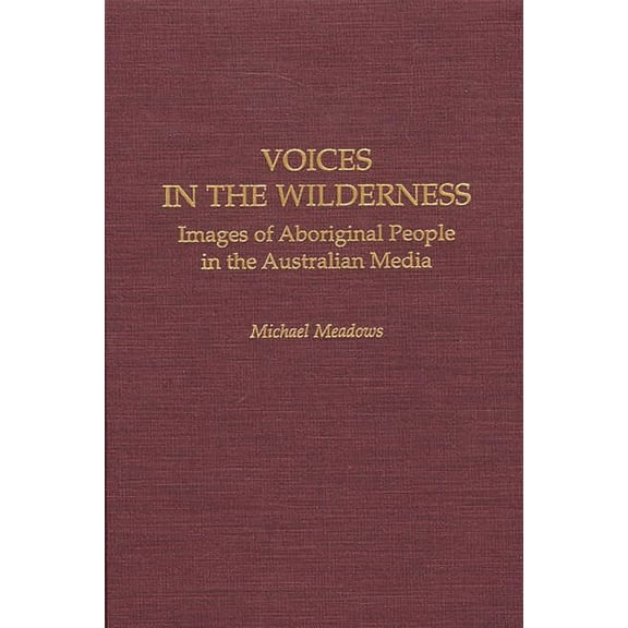 Contributions to the Study of Mass Media Voices in the Wilderness: Images of Aboriginal People in the Australian Media, (Hardcover)