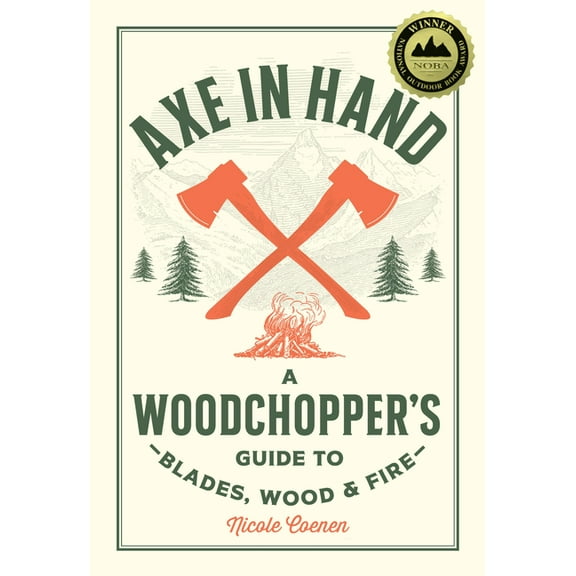 Axe in Hand: A Woodchopper's Guide to Blades, Wood, and Fire, (Hardcover)