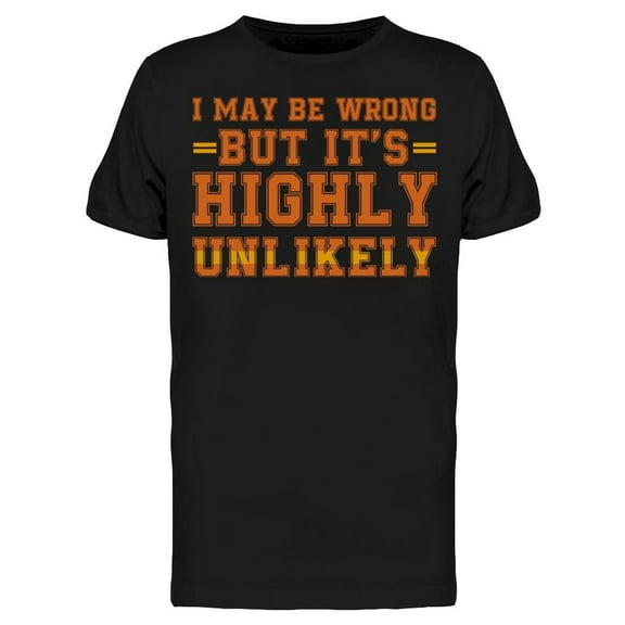 I May Be Wrong...highly Unlikely Men's T-Shirt