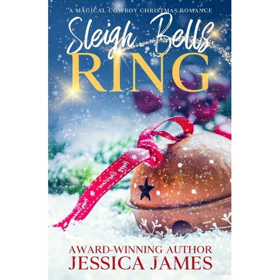 Sleigh Bells Ring: A Magical Cowboy Christmas Romance (Paperback) by Jessica James