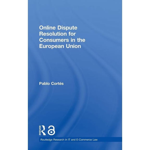 Routledge Research in Information Techno Online Dispute Resolution for Consumers in the European Union, (Hardcover)