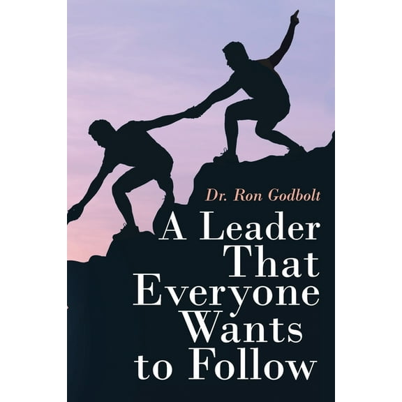 A Leader That Everyone Wants to Follow, (Paperback)