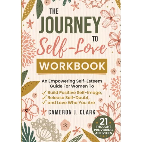 Pre-Owned The Journey To Self-Love Workbook: An Empowering Self-Esteem Guide For Women To Build Positive Self-Image, Release Self-Doubt, and Love Who You Are (Trauma Recovery)