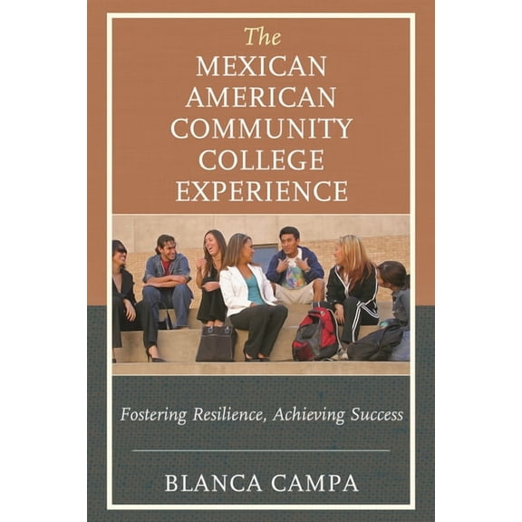 The Mexican American Community College Experience: Fostering Resilience, Achieving Success, (Hardcover)