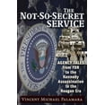 thumbnail image 3 of The Not-So-Secret Service: Agency Tales from FDR to the Kennedy Assassination to the Reagan Era, 3 of 3