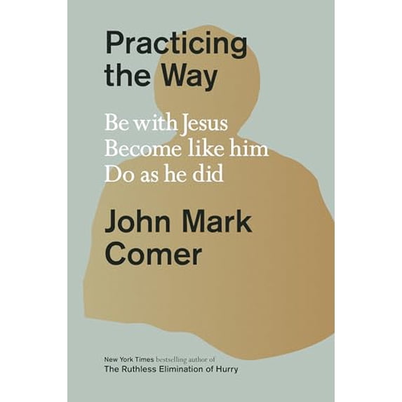Pre-Owned Practicing the Way: Be with Jesus. Become Like Him. Do as He Did. (Hardcover) by John Mark Comer