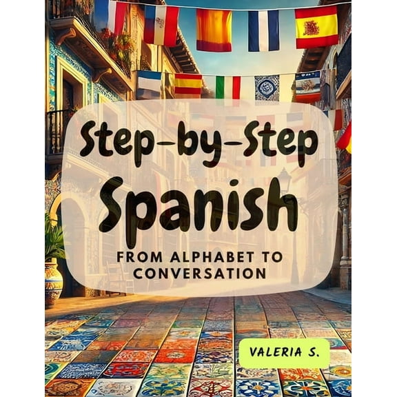Step-by-Step Spanish: From Alphabet to Conversation, (Paperback)