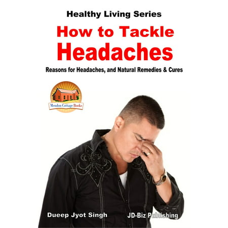 How to Tackle Headaches: Reasons for Headaches, and Natural Remedies & Cures - (Best Natural Cure For Headache)