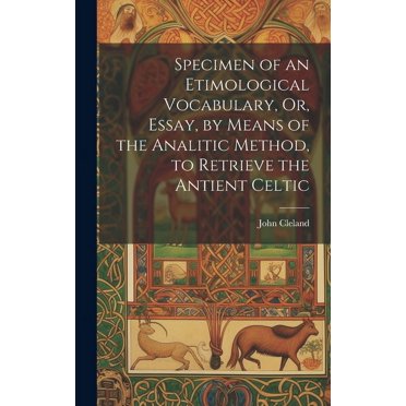 Specimen of an Etimological Vocabulary, Or, Essay, by Means of the Analitic Method, to Retrieve the Antient Celtic (Hardcover)