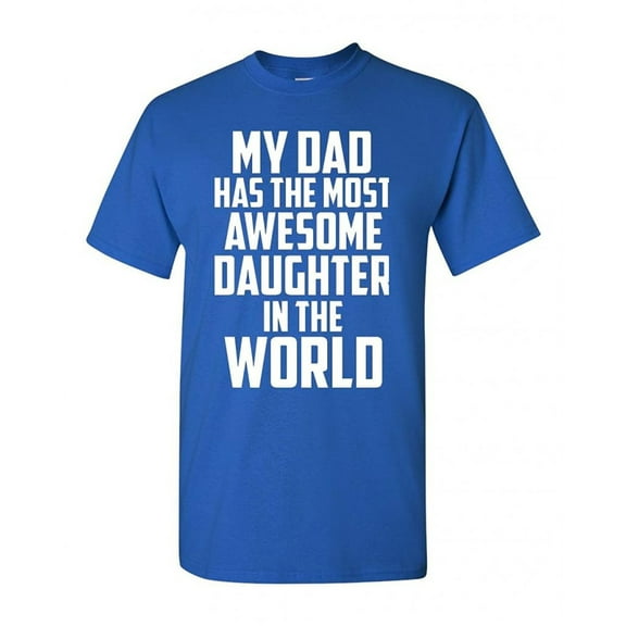 My Dad Has The Most Awesome Daughter In The World Funny Adult T-Shirt Tee