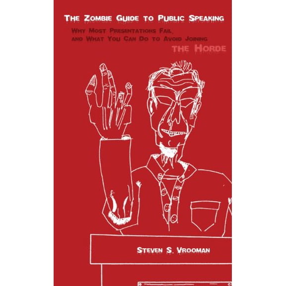 Pre-Owned The Zombie Guide to Public Speaking: Why Most Presentations Fail, and What You Can Do to (Paperback) by Steven S Vrooman