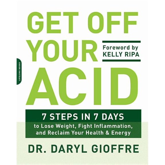 Get Off Your Acid: 7 Steps in 7 Days to Lose Weight, Fight Inflammation, and Reclaim Your Health and Energy, (Paperback)