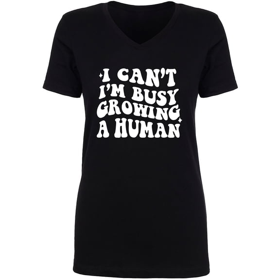 I Can't I'm Busy Growing a Human Womens V-Neck T-Shirt