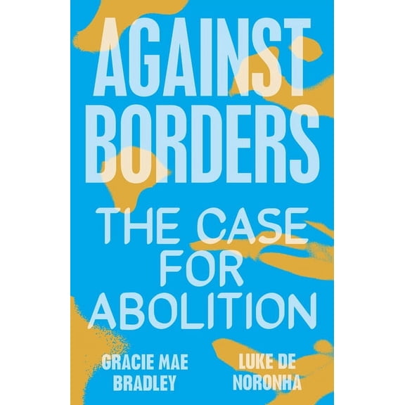 Against Borders: The Case for Abolition, (Paperback)
