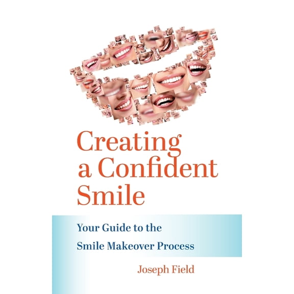 Creating a Confident Smile: Your Guide to the Smile Makeover Process, (Paperback)