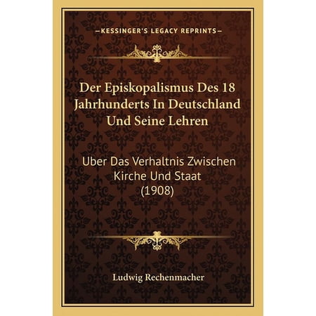 Der Episkopalismus Des 18 Jahrhunderts in Deutschland Und Seine Lehren: Uber Das Verhaltnis Zwischen Kirche Und Staat (1908) Paperback
