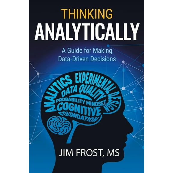 Thinking Analytically: A Guide for Making Data-Driven Decisions, (Paperback)