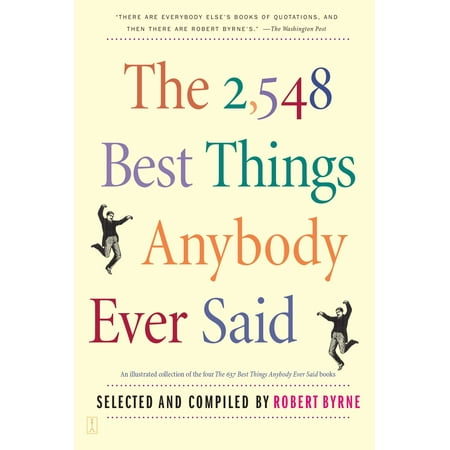 The 2,548 Best Things Anybody Ever Said (Best Sayings Ever Said)