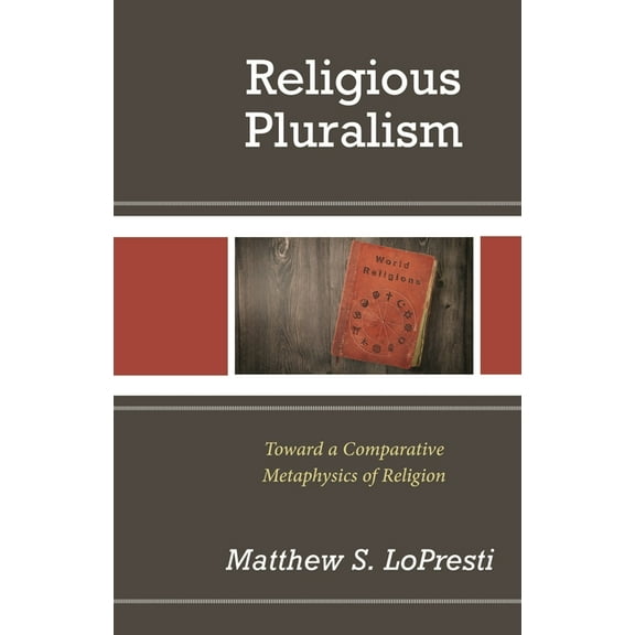 Religious Pluralism: Toward a Comparative Metaphysics of Religion, (Hardcover)