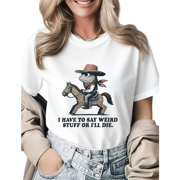 I Have to Say Weird Stuff Or I'll Die Western Cowboy Frog Graphic Tees Womens T-shirt Black/White S-5XL Shirts Funny Meme Tops