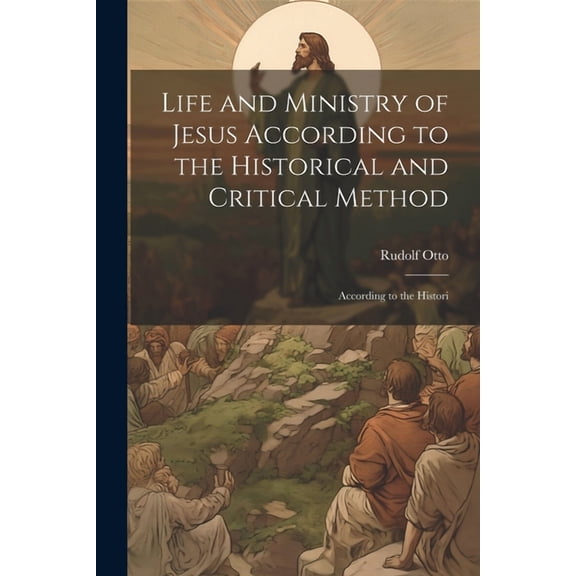 Life and Ministry of Jesus According to the Historical and Critical Method: According to the Histori (Paperback)