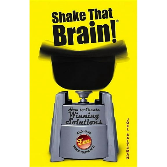 Shake That Brain: How to Create Winning Solutions and Have Fun While You're at It, (Hardcover)