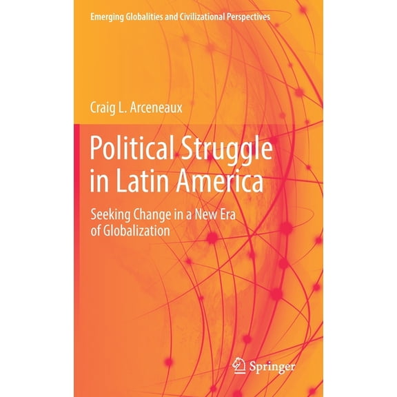 Emerging Globalities and Civilizational Political Struggle in Latin America: Seeking Change in a New Era of Globalization, (Hardcover)