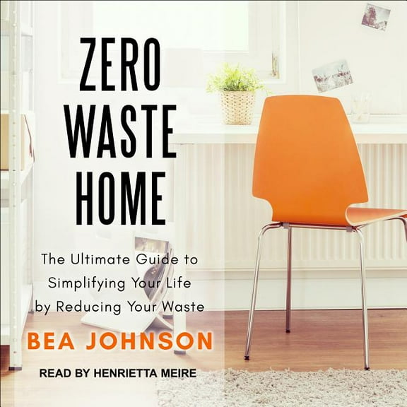 Zero Waste Home: The Ultimate Guide to Simplifying Your Life by Reducing Your Waste (Audiobook)