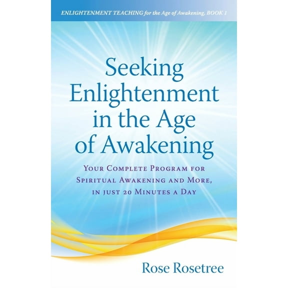 Enlightenment Teaching for the Age of Aw Seeking Enlightenment in the Age of Awakening: Your Complete Program for Spiritual Awakening and More, In Just 20 Minute, Book 1, (Paperback)
