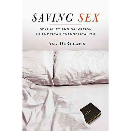 Saving Sex: Sexuality and Salvation in American Evangelicalism