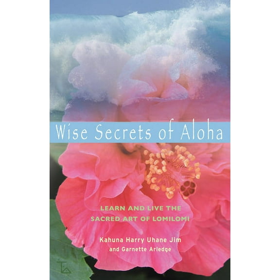 Wise Secrets of Aloha: Learn and Live the Sacred Art of Lomilomi, (Paperback)