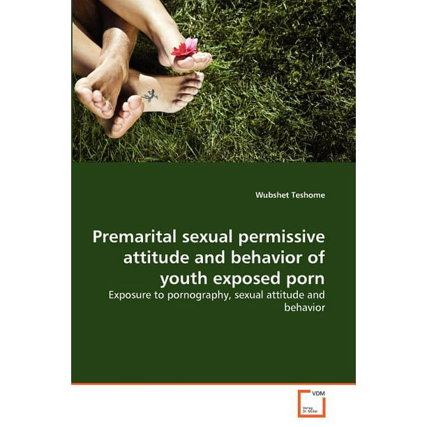Behavior - Premarital sexual permissive attitude and behavior of youth exposed porn  (Paperback) - Walmart.com