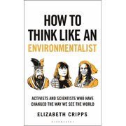 How to Think How to Think Like an Environmentalist: Activists and Scientists Who Have Changed the Way We See the World, (Hardcover)