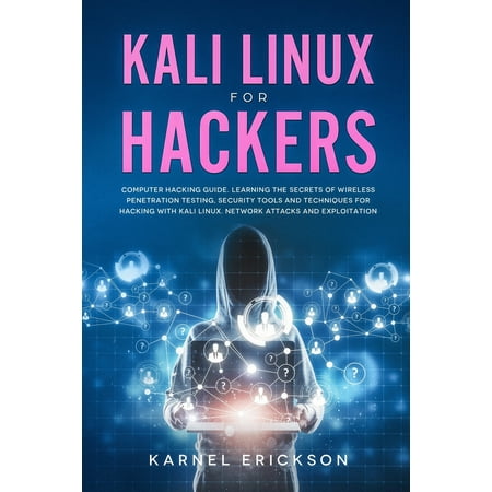 Kali Linux for Hackers: Computer hacking guide. Learning the secrets of wireless penetration testing, security tools and techniques for hacking with Kali Linux. Network attacks and exploitation.