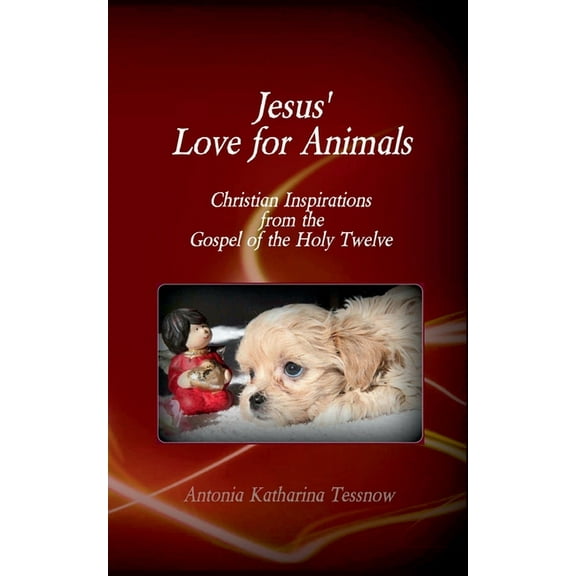 Jesus' Love for Animals: Christian Inspirations from the Gospel of the Holy Twelve, Gospel of the Nazarenes, (Paperback)