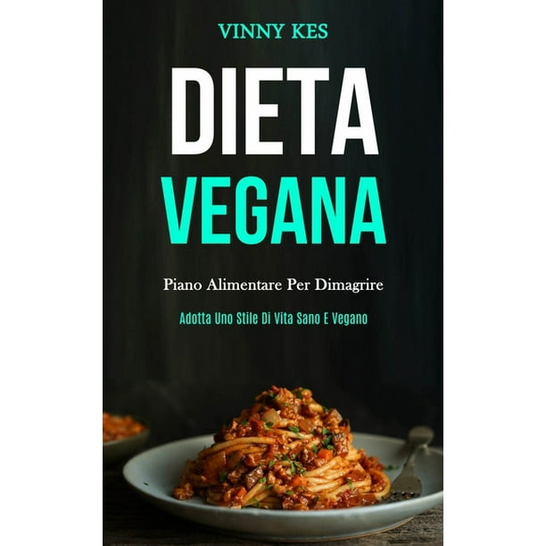 Dieta Vegana Piano Alimentare Per Dimagrire Adotta Uno Stile Di Vita Sano E Vegano Paperback 3132