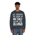 thumbnail image 5 of Yet Despite the Look on My Face You're Still Talking, Funny Sweatshirt, Humor Sweatshirt, Sarcasm, Sarcastic, Men's, Women's, Unisex, 5 of 9