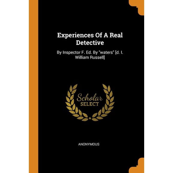 Experiences of a Real Detective : By Inspector F. Ed. by Waters [d. I. William Russell] (Paperback)