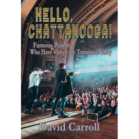Hello, Chattanooga!: Famous People Who Have Visited the Tennessee Valley, (Hardcover)